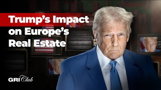 How Trump’s Return Could Reshape Europe’s Real Estate Market