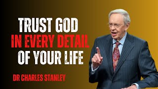 TRUST GOD IN EVERY DETAIL OF YOUR LIFE MOTIVATIONAL SPEECH BY DR CHARLES STANLEY