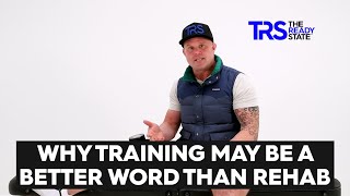 Why Training May Be a Better Word Than Rehab