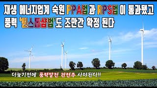 PPA법과 RPS법이 통과 됐고 풍력 원스톱샵법도 곧 확정 될 예정이라 재생에너지가 뜨고 있다