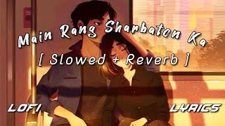 Arijit Singh - Main Rang Sharbaton Ka - Lyrics | [ Slowed+ Reverb ]  | #lofi #lyrics #songs