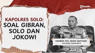 Kapolresta Solo Kombes Iwan Saktiadi : Soal Solo, Gibran, dan Jokowi...