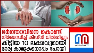 ഭര്‍ത്താവിന്റെ കിഡ്‌നി വിറ്റ് കിട്ടിയ 10 ലക്ഷവുമായി ഭാര്യ കാമുകനൊപ്പം ഒളിച്ചോടി I  husbands-kidney