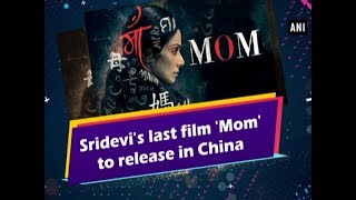 Sridevi's last film 'Mom' to release in China