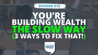 Why You’re Building Wealth the SLOW Way (and 3 Ways to Fix That!) | Daily #12