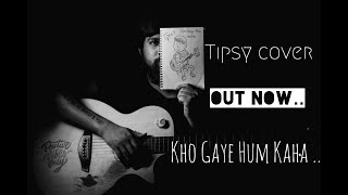 Kho Gaye Hum Kahan | Baar Baar Dekho | Acoustic Cover | Tipsy