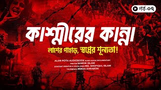 কাশ্মীরের কান্না | লাশের পাহাড়, স্বপ্নের শূন্যতা | অডিওবুক | পর্ব ৭