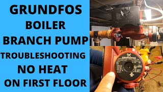 GRUNDFOS BOILER BRANCH PUMP TROUBLESHOOTING. NO HEAT ON FIRST FLOOR