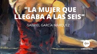 "La mujer que llegaba a las seis", de Gabriel García Márquez. (Cuento completo) AUDIOCUENTO