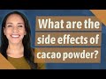 What are the side effects of cacao powder?