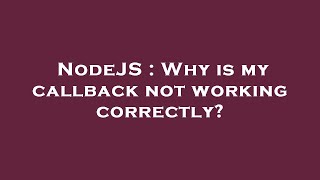 NodeJS : Why is my callback not working correctly?