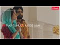 Tere Utte Marde Aan Lyrical | Jaan Deyan Ge | New Punjabi Romantic Best Whatsapp Status (M Dawle)