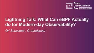 Lightning Talk: What Can eBPF Actually do for Modern-day Observability? - Ori Shussman, Groundcover