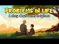 PROBLEMS IN LIFE | A Life Lesson Story On Growth And Success |