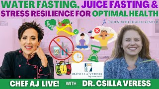 WATER FASTING, JUICE FASTING  & STRESS RESILIENCE FOR OPTIMAL HEALTH- DR. CSILLA VERESS OF TRUENORTH