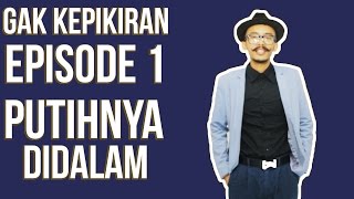 Gak kepikiran #01 - PUTIHNYA DIDALAM