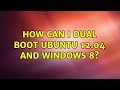 Ubuntu: How can I Dual boot Ubuntu 12.04 and Windows 8?