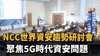 NCC世界資安趨勢研討會　聚焦5G時代資安問題－民視新聞