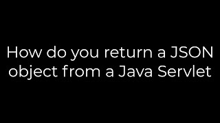 Java :How do you return a JSON object from a Java Servlet(5solution)