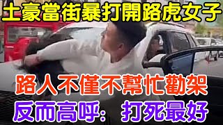 土豪當街暴打開路虎女子，路人不僅不幫忙勸架，反而高呼：打死最好#大案紀實 #刑事案件 #案件解說#真實案件