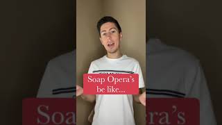 Soap Opera S Be Like