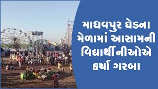 માધવપુર ઘેડના મેળામાં આસામની વિદ્યાર્થીનીઓએ કર્યા ગરબા