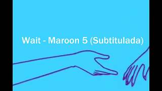 Wait - Maroon 5 (Subitulada Inglés - Español)