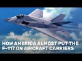 How America almost put the F 117 on aircraft carriers