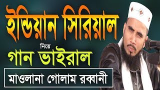 Maulana Golam Rabbani waz 2019, Indian Serial | ইন্ডিয়ান সিরিয়াল নিয়ে গান | মাওলানা গোলাম রব্বানী