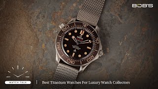 Best Titanium Watches For Luxury Watch Collectors | Bob's Watch Talk