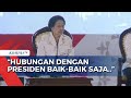 Megawati Klaim Hubungan dengan Presiden Jokowi Baik-baik Saja