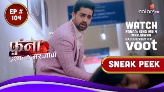 Fanaa - Ishq Mein Marjawan | Episode 104 | Watch Exclusively On Voot