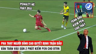 HLV Park Thay Người Đỉnh Cao, Văn Toàn Vào Sân 2 Phút Kiếm Penalty Giúp VN Thắng Kịch Tính Malaysia