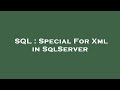 SQL : Special For Xml in SqlServer