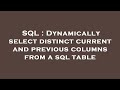 SQL : Dynamically select distinct current and previous columns from a sql table