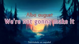 Alba August - We're not gonna make it