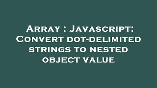 Array : Javascript: Convert dot-delimited strings to nested object value