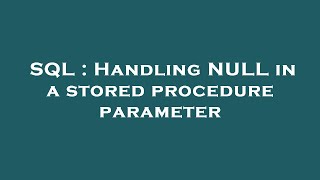 SQL : Handling NULL in a stored procedure parameter