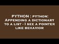 PYTHON : python: Appending a dictionary to a list - I see a pointer like behavior