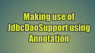 65.Making use of JdbcDaoSupport using Annotation