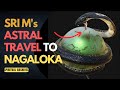 SRI M's ASTRAL TRAVEL TO NAGALOKA | SPIRITUAL ARCHIVES