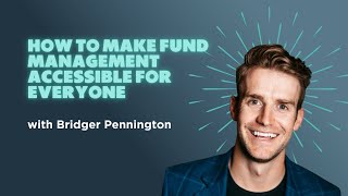 139: Democratizing and Empowering Fund Management with Bridger Pennington