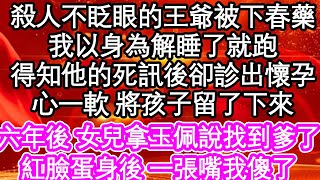 殺人不眨眼的王爺被下春藥，我以身為解睡了就跑，得知他的死訊後卻診出懷孕，心一軟 將孩子留了下來，六年後 女兒拿玉佩說找到爹了，紅臉蛋身後 一張嘴我傻了| #為人處世#生活經驗#情感故事#養老#退休