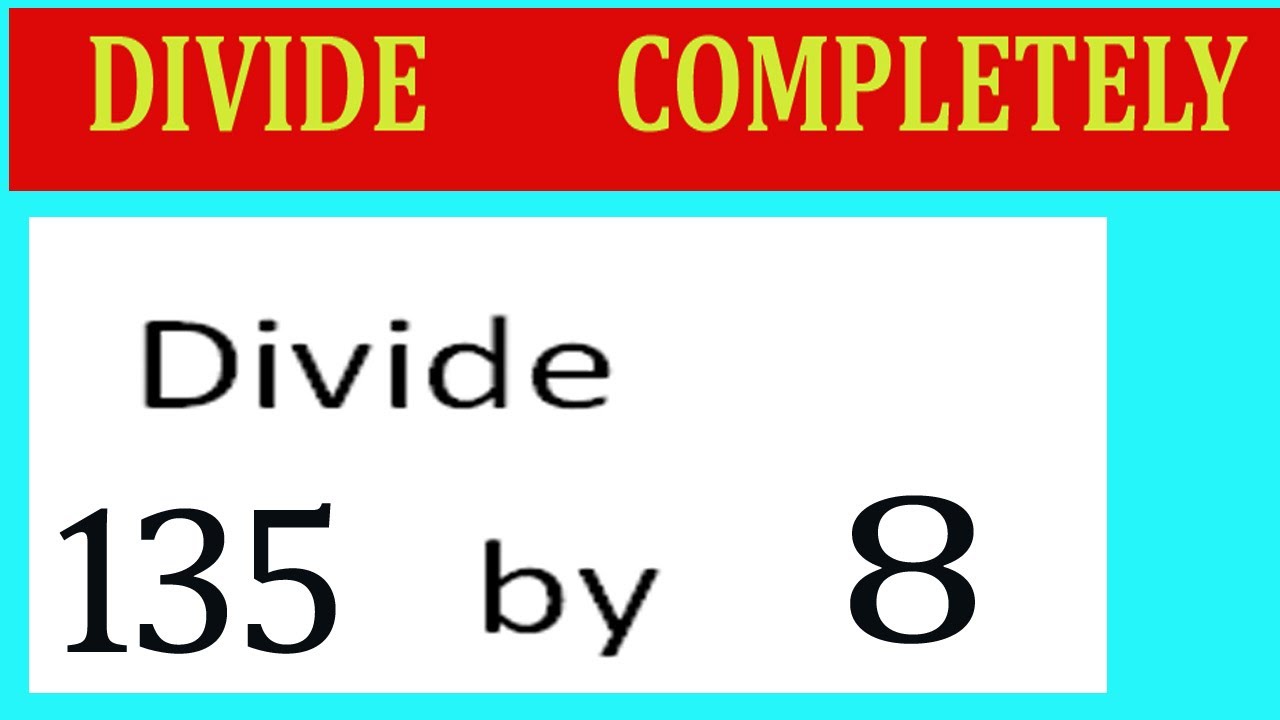 Divide 135 By 8 Divide Completely Youtube