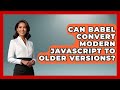 Can Babel Convert Modern JavaScript To Older Versions? | JavaScript Toolkit News