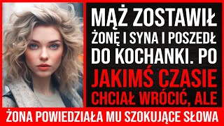 Mąż Zostawił Żonę I Syna I Poszedł Do Kochanki. Po Jakimś Czasie Chciał Wrócić, Ale Żona Powiedziała