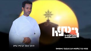 🔴በእንባ ጭምር የሚሰሙት መዝሙር😭ለምን ትተወናለህ😭mezemari merigeta bruk getnet wana mezmur kinetbeb)New mezmur