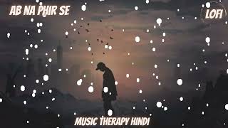 Ab Na Phir Se [Slowed+Reverb] Lyrics - Yasser Desai | Sad Lofi | Music Therapy Hindi