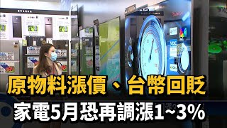 原物料漲價、台幣回貶 家電5月恐再調漲1~3%－民視台語新聞