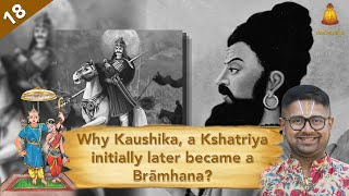 Ep 18 | Bala Kandam | Why Kaushika, a Kshatriya initially later became a Brāmhana?